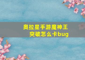 奥拉星手游魔神王突破怎么卡bug