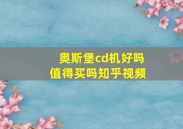 奥斯堡cd机好吗值得买吗知乎视频