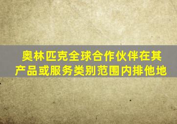 奥林匹克全球合作伙伴在其产品或服务类别范围内排他地