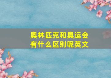 奥林匹克和奥运会有什么区别呢英文