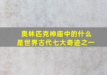 奥林匹克神庙中的什么是世界古代七大奇迹之一