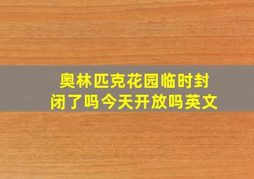 奥林匹克花园临时封闭了吗今天开放吗英文