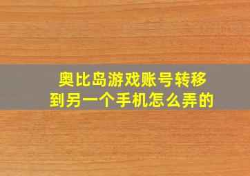 奥比岛游戏账号转移到另一个手机怎么弄的