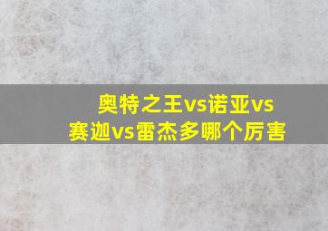 奥特之王vs诺亚vs赛迦vs雷杰多哪个厉害