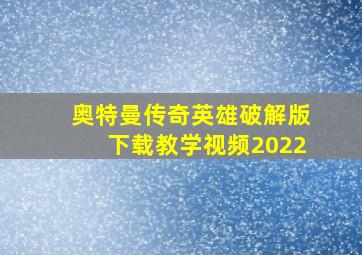 奥特曼传奇英雄破解版下载教学视频2022