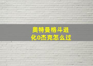 奥特曼格斗进化0杰克怎么过