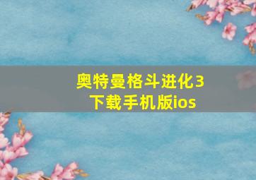 奥特曼格斗进化3下载手机版ios