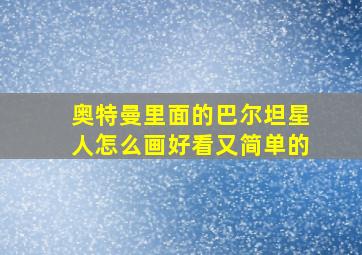 奥特曼里面的巴尔坦星人怎么画好看又简单的