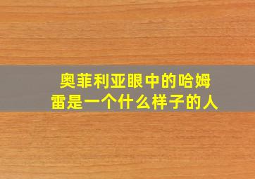 奥菲利亚眼中的哈姆雷是一个什么样子的人