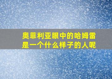 奥菲利亚眼中的哈姆雷是一个什么样子的人呢