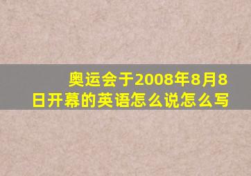 奥运会于2008年8月8日开幕的英语怎么说怎么写