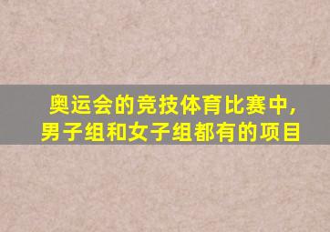 奥运会的竞技体育比赛中,男子组和女子组都有的项目