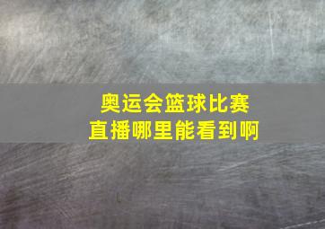 奥运会篮球比赛直播哪里能看到啊