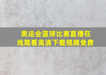 奥运会篮球比赛直播在线观看高清下载视频免费