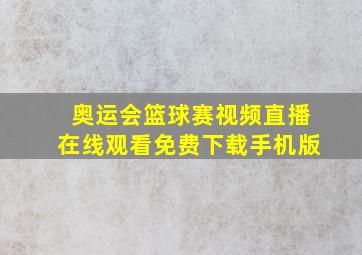 奥运会篮球赛视频直播在线观看免费下载手机版