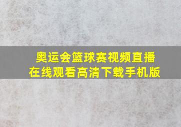 奥运会篮球赛视频直播在线观看高清下载手机版