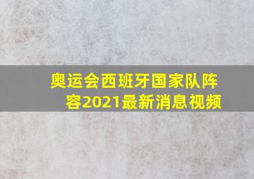 奥运会西班牙国家队阵容2021最新消息视频