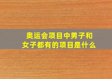 奥运会项目中男子和女子都有的项目是什么