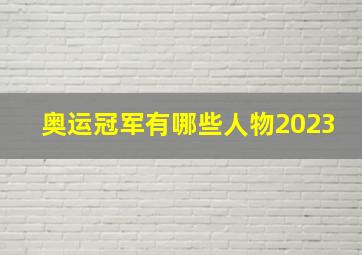 奥运冠军有哪些人物2023