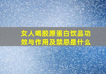 女人喝胶原蛋白饮品功效与作用及禁忌是什么