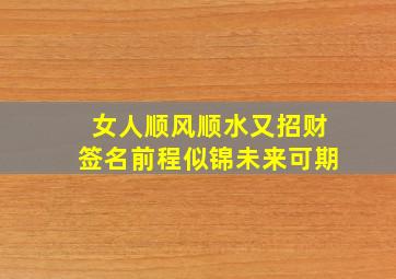 女人顺风顺水又招财签名前程似锦未来可期