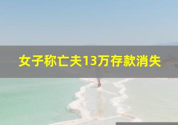 女子称亡夫13万存款消失