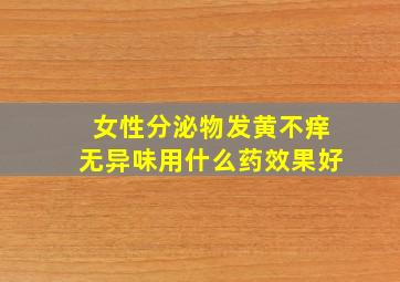 女性分泌物发黄不痒无异味用什么药效果好