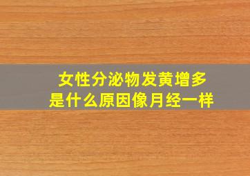 女性分泌物发黄增多是什么原因像月经一样