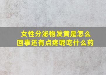 女性分泌物发黄是怎么回事还有点疼呢吃什么药