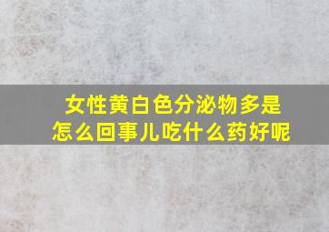 女性黄白色分泌物多是怎么回事儿吃什么药好呢