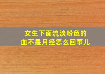 女生下面流淡粉色的血不是月经怎么回事儿