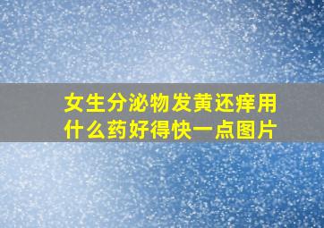 女生分泌物发黄还痒用什么药好得快一点图片