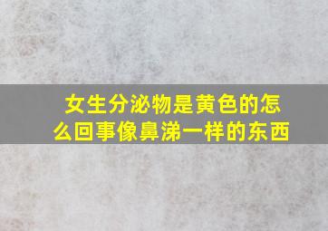 女生分泌物是黄色的怎么回事像鼻涕一样的东西