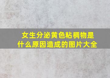 女生分泌黄色粘稠物是什么原因造成的图片大全