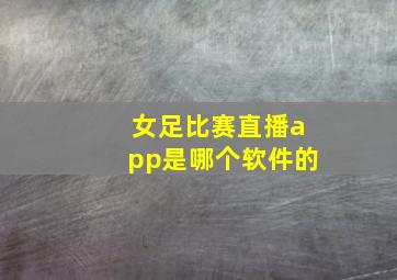 女足比赛直播app是哪个软件的