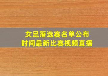 女足落选赛名单公布时间最新比赛视频直播