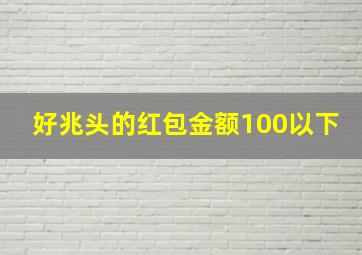 好兆头的红包金额100以下