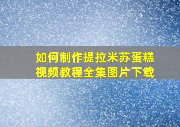 如何制作提拉米苏蛋糕视频教程全集图片下载