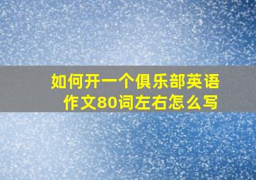 如何开一个俱乐部英语作文80词左右怎么写