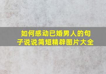 如何感动已婚男人的句子说说简短精辟图片大全