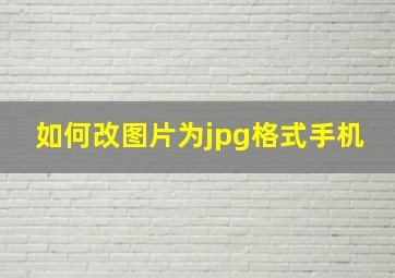 如何改图片为jpg格式手机