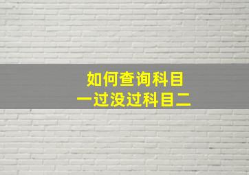 如何查询科目一过没过科目二