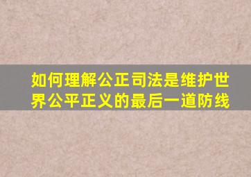 如何理解公正司法是维护世界公平正义的最后一道防线