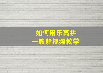 如何用乐高拼一艘船视频教学