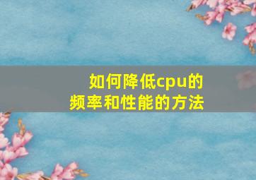 如何降低cpu的频率和性能的方法