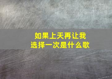 如果上天再让我选择一次是什么歌