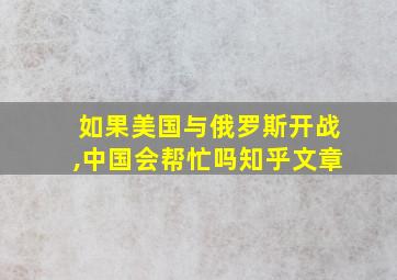 如果美国与俄罗斯开战,中国会帮忙吗知乎文章