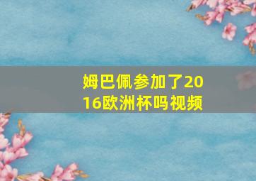 姆巴佩参加了2016欧洲杯吗视频