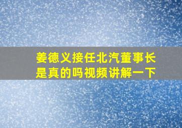 姜德义接任北汽董事长是真的吗视频讲解一下