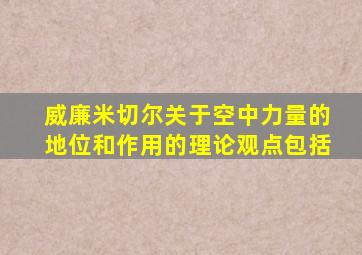 威廉米切尔关于空中力量的地位和作用的理论观点包括